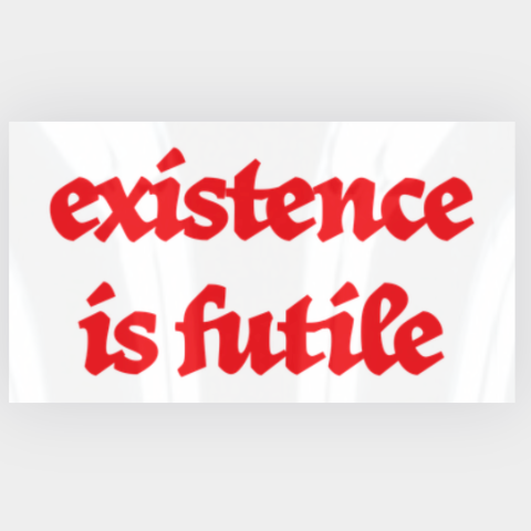 Red text 'existence is futile' on a white background